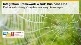 Integration Framework w SAP Business One
Platforma do obsługi różnych scenariuszy biznesowych
 