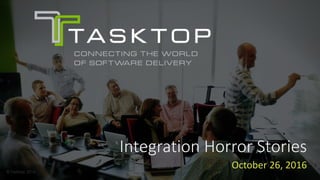 © Tasktop 2016© Tasktop 2016
Integration Horror Stories
October 26, 2016
 