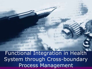 Functional Integration in Health
System through Cross-boundary
Process Management
 