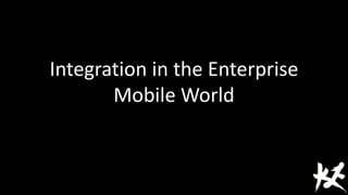 Integration in the Enterprise
Mobile World
 