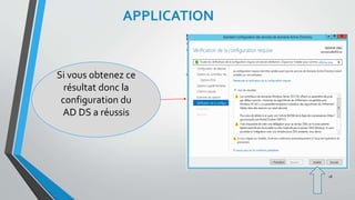 APPLICATION
Si vous obtenez ce
résultat donc la
configuration du
AD DS a réussis
18
 