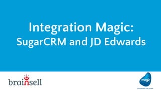 Integration Magic:
SugarCRM and JD Edwards
 