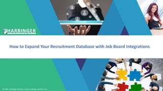 © 2020 Harbinger Systems | www.harbinger-systems.com
How to Expand Your Recruitment Database with Job Board Integrations
 