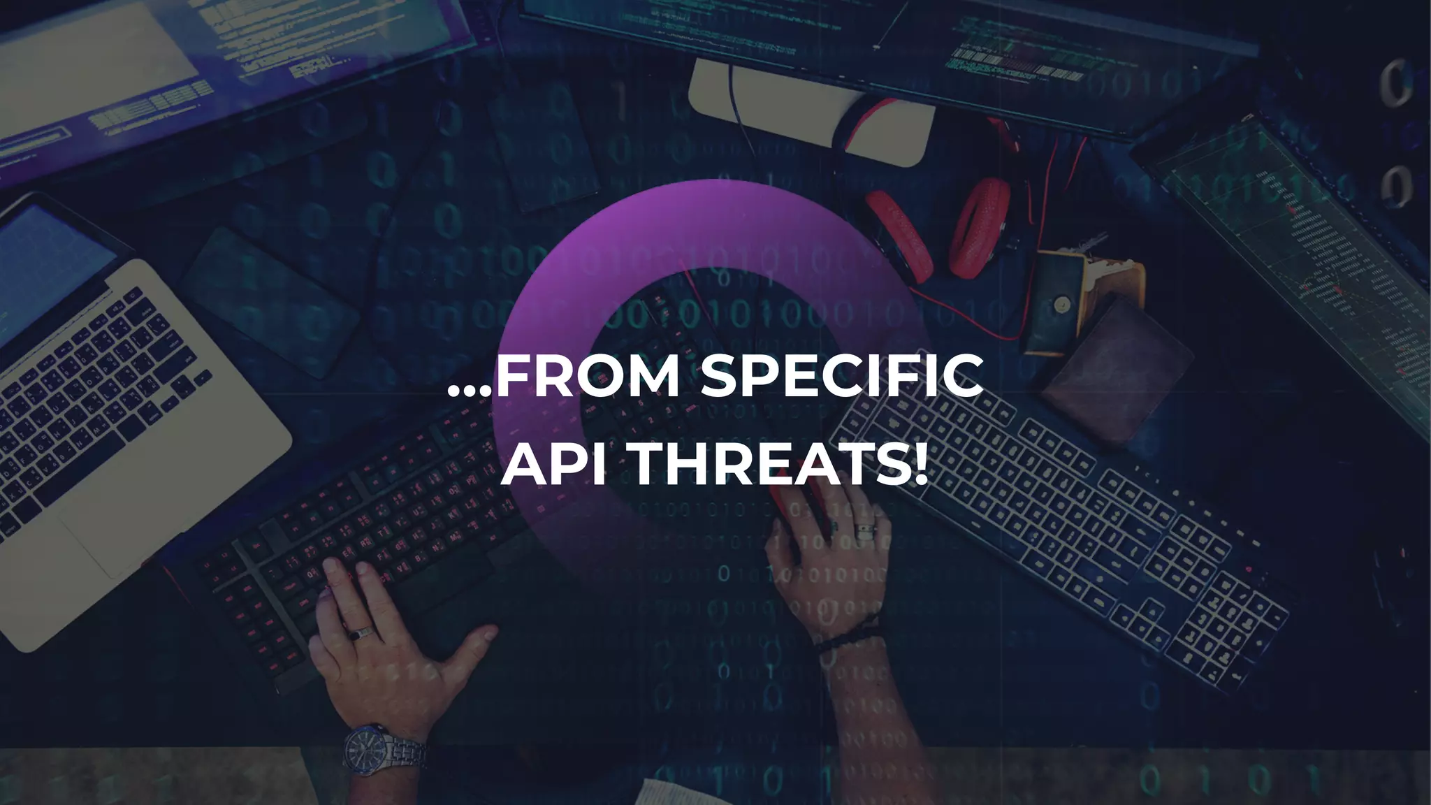 …FROM SPECIFIC
API THREATS!
 