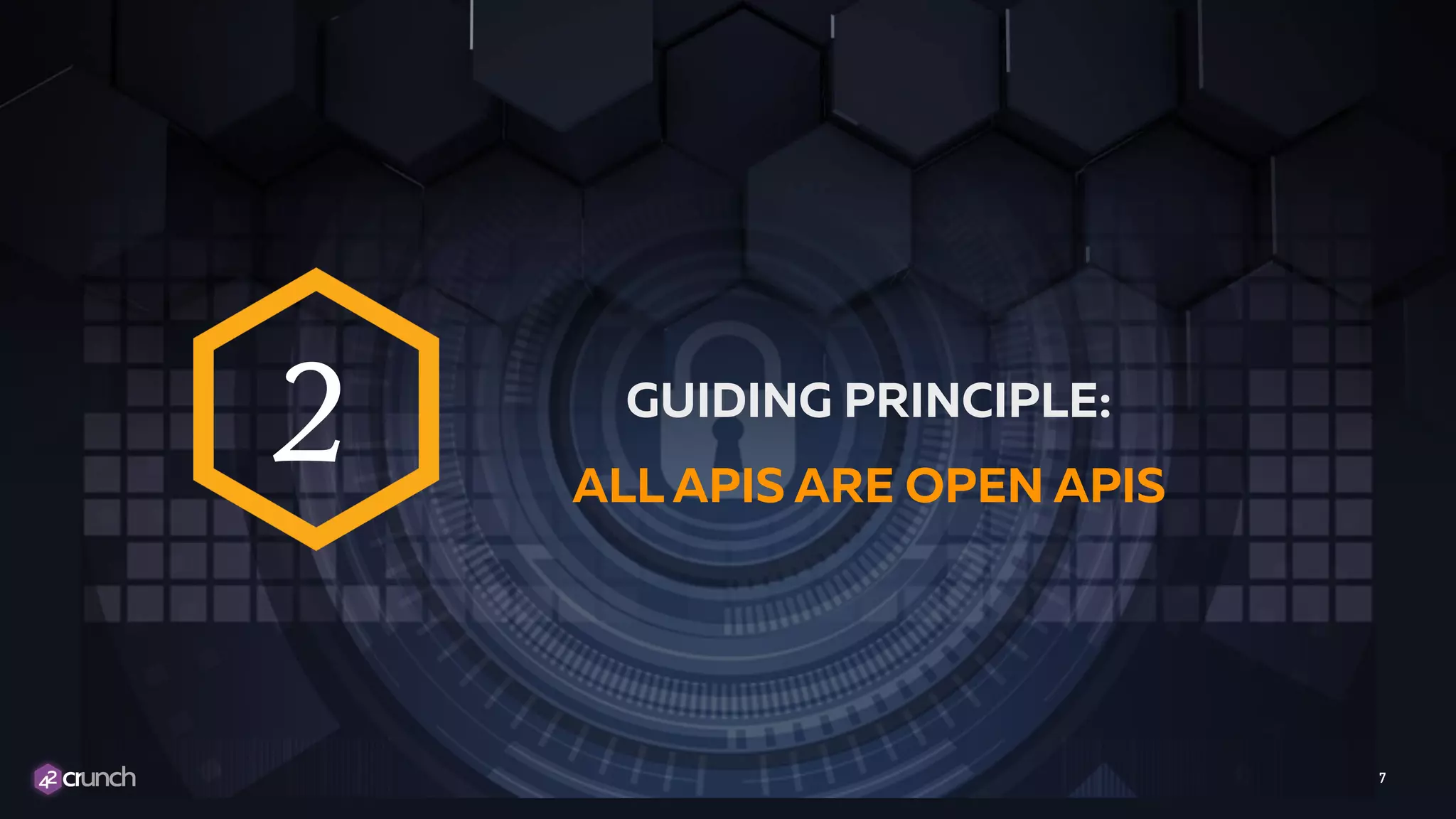 7
GUIDING PRINCIPLE:
ALL APIS ARE OPEN APIS
2
 