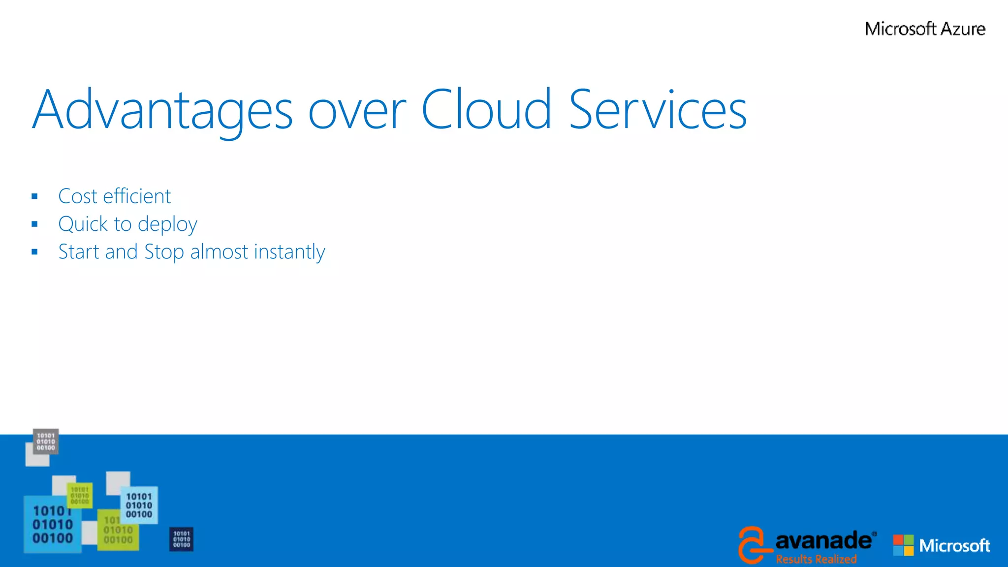 Advantages over Cloud Services
 Cost efficient
 Quick to deploy
 Start and Stop almost instantly
 