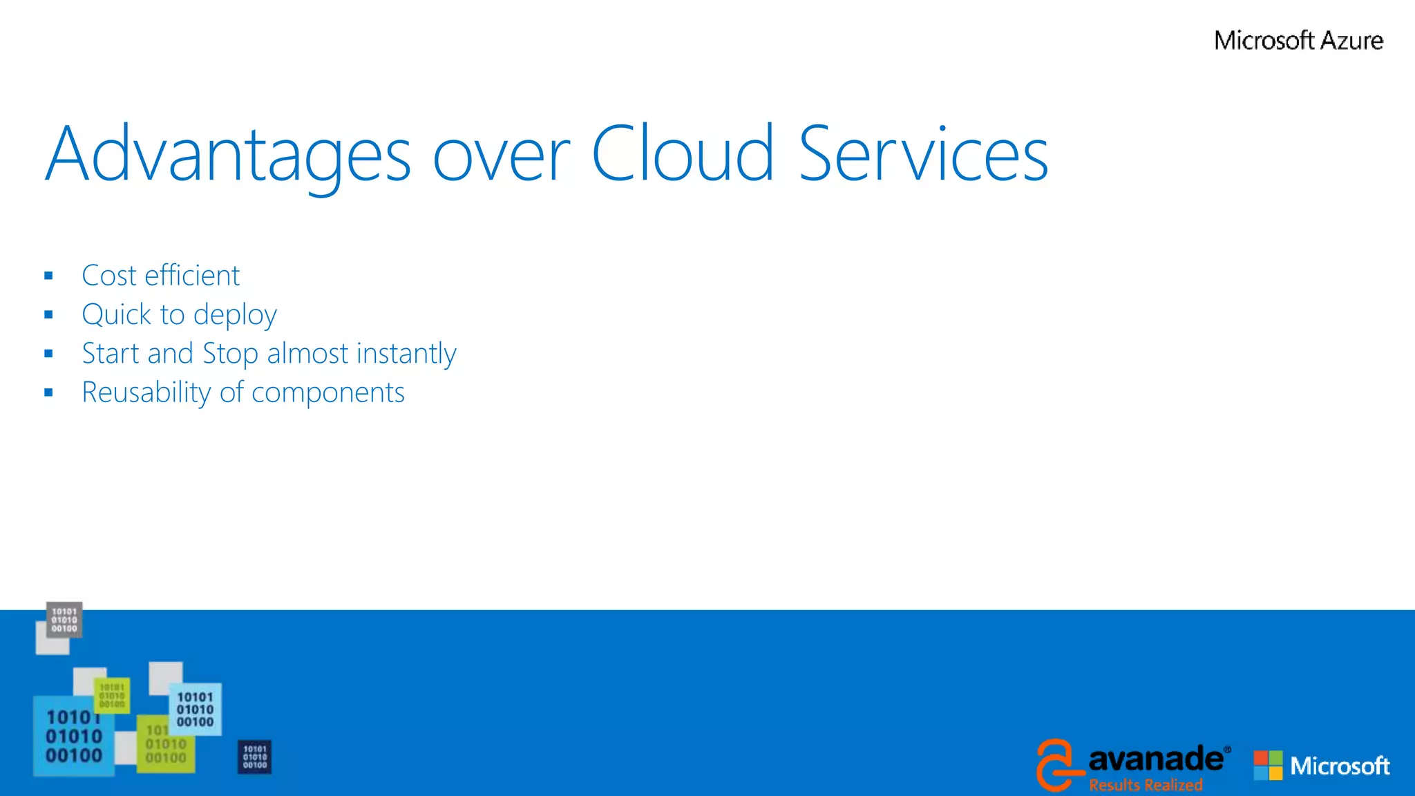 Advantages over Cloud Services
 Cost efficient
 Quick to deploy
 Start and Stop almost instantly
 Reusability of components
 