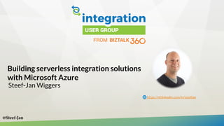 Building serverless integration solutions
with Microsoft Azure
Steef-Jan Wiggers
https://nl.linkedin.com/in/steefjan
@Steef-Jan
 