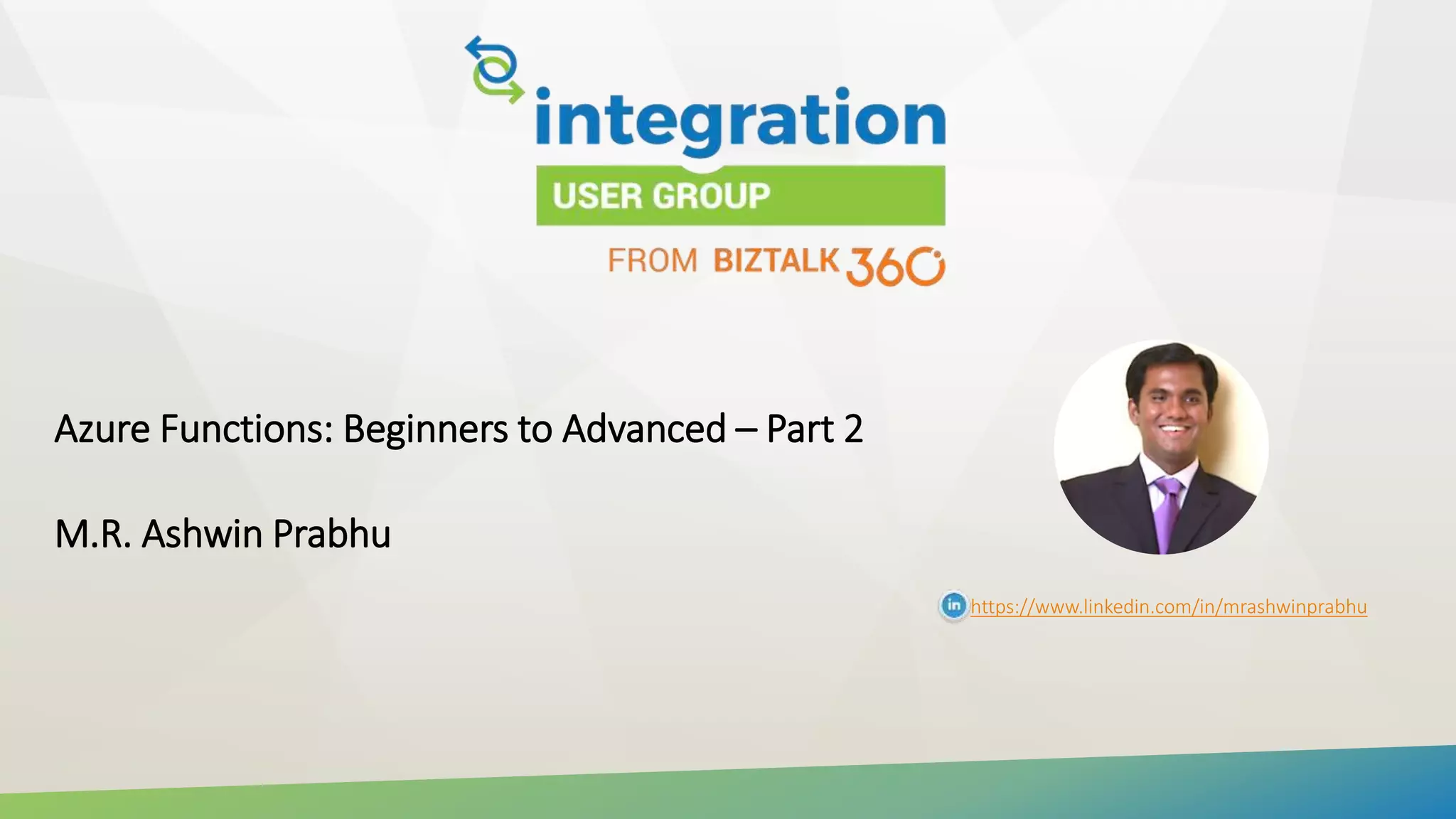 Azure Functions: Beginners to Advanced – Part 2
M.R. Ashwin Prabhu
https://www.linkedin.com/in/mrashwinprabhu
 