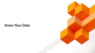 Know Your Data
 