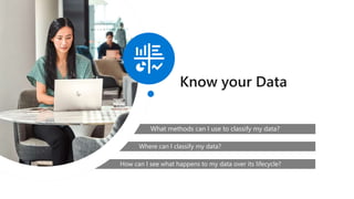 How can I see what happens to my data over its lifecycle?
Where can I classify my data?
What methods can I use to classify my data?
Know your Data
 