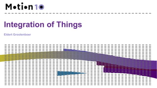 Integration
Eldert Grootenboer
of Things
 