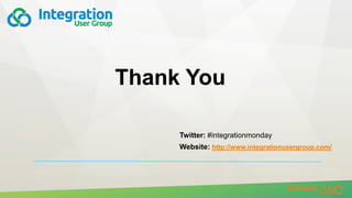 Thank You
Twitter: #integrationmonday
Website: http://www.integrationusergroup.com/
 