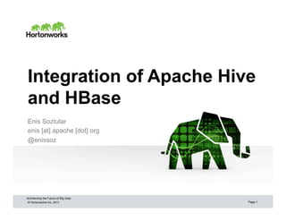 Integration of Apache Hive
and HBase
Enis Soztutar
enis [at] apache [dot] org
@enissoz




Architecting the Future of Big Data
 © Hortonworks Inc. 2011              Page 1
 