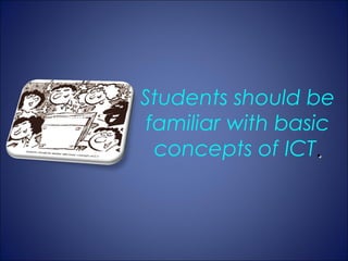Students should be
 familiar with basic
  concepts of ICT.
 