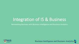 Integration of IS & Business
Reinventing Business with Business Intelligence and Business Analytics
 