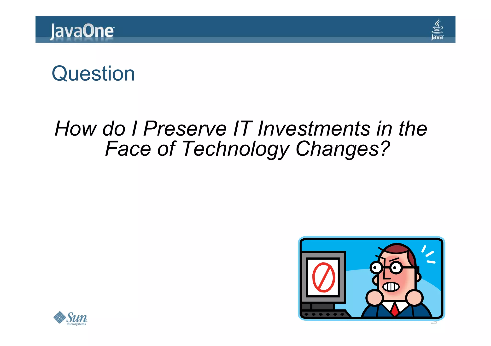Question

How do I Preserve IT Investments in the
    Face of Technology Changes?




                                          25
 