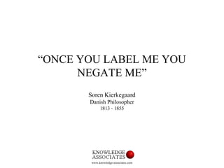 Once you label me you negate me