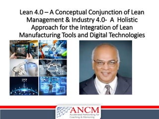 Lean 4.0 – A Conceptual Conjunction of Lean
Management & Industry 4.0- A Holistic
Approach for the Integration of Lean
Manufacturing Tools and Digital Technologies
 
