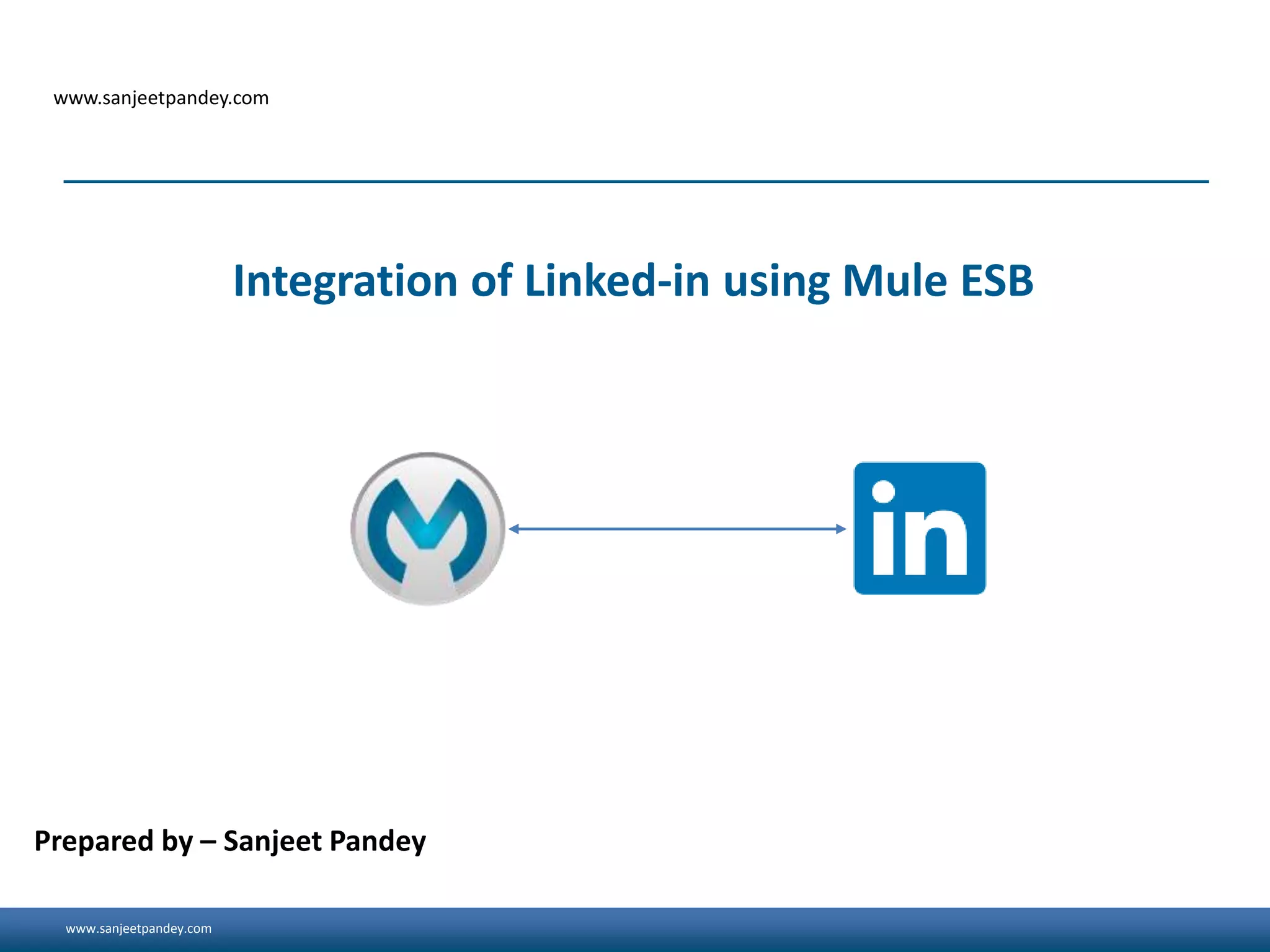 www.sanjeetpandey.com www.sanjeetpandey.com Prepared by – Sanjeet Pandey Integration of Linked-in using Mule ESB 