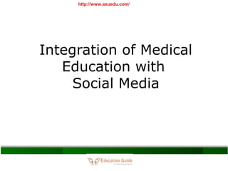 Integration of Medical
Education with
Social Media
http://www.axuedu.com/
 