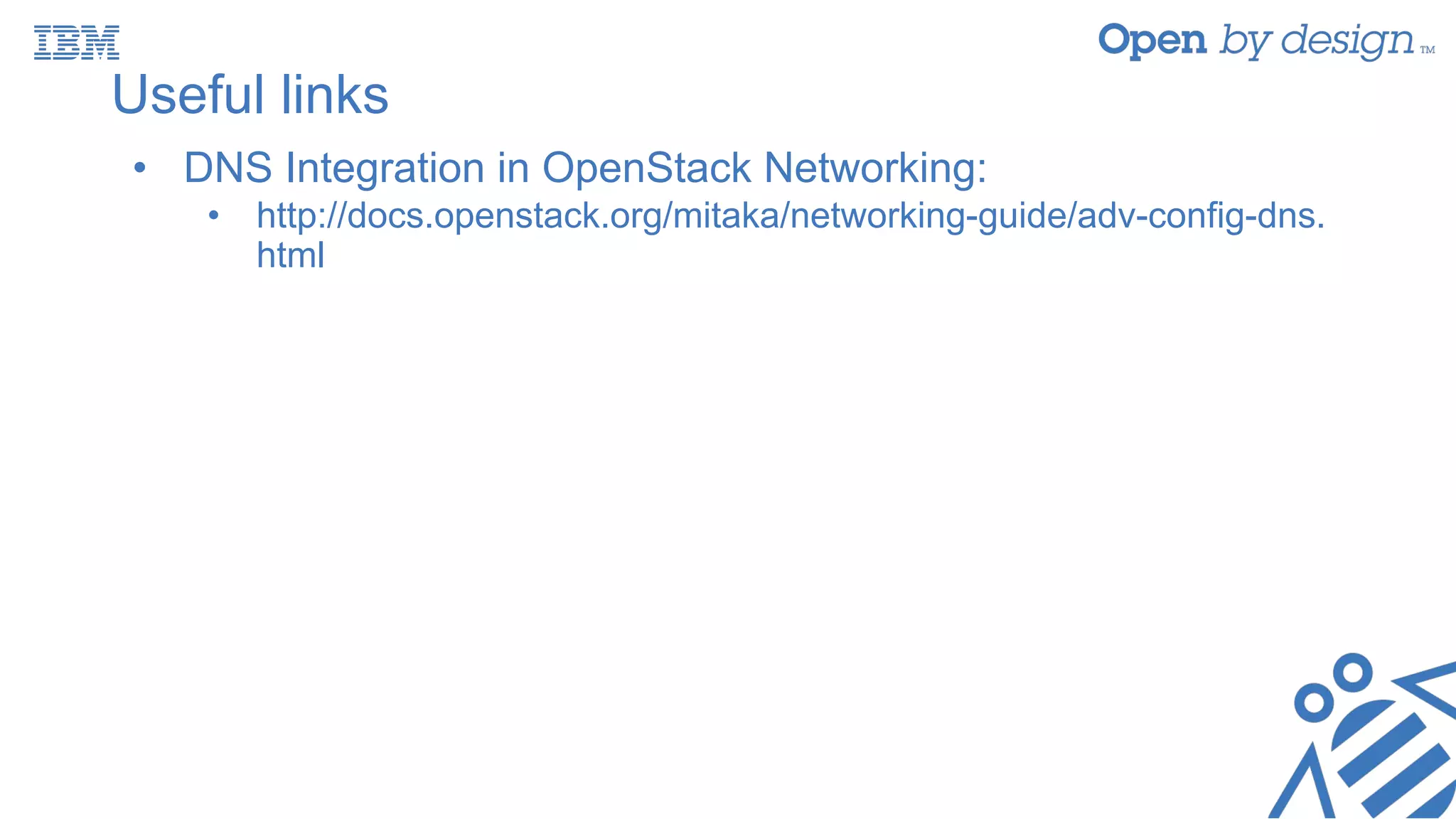 Useful links
• DNS Integration in OpenStack Networking:
• http://docs.openstack.org/mitaka/networking-guide/adv-config-dns.
html
 