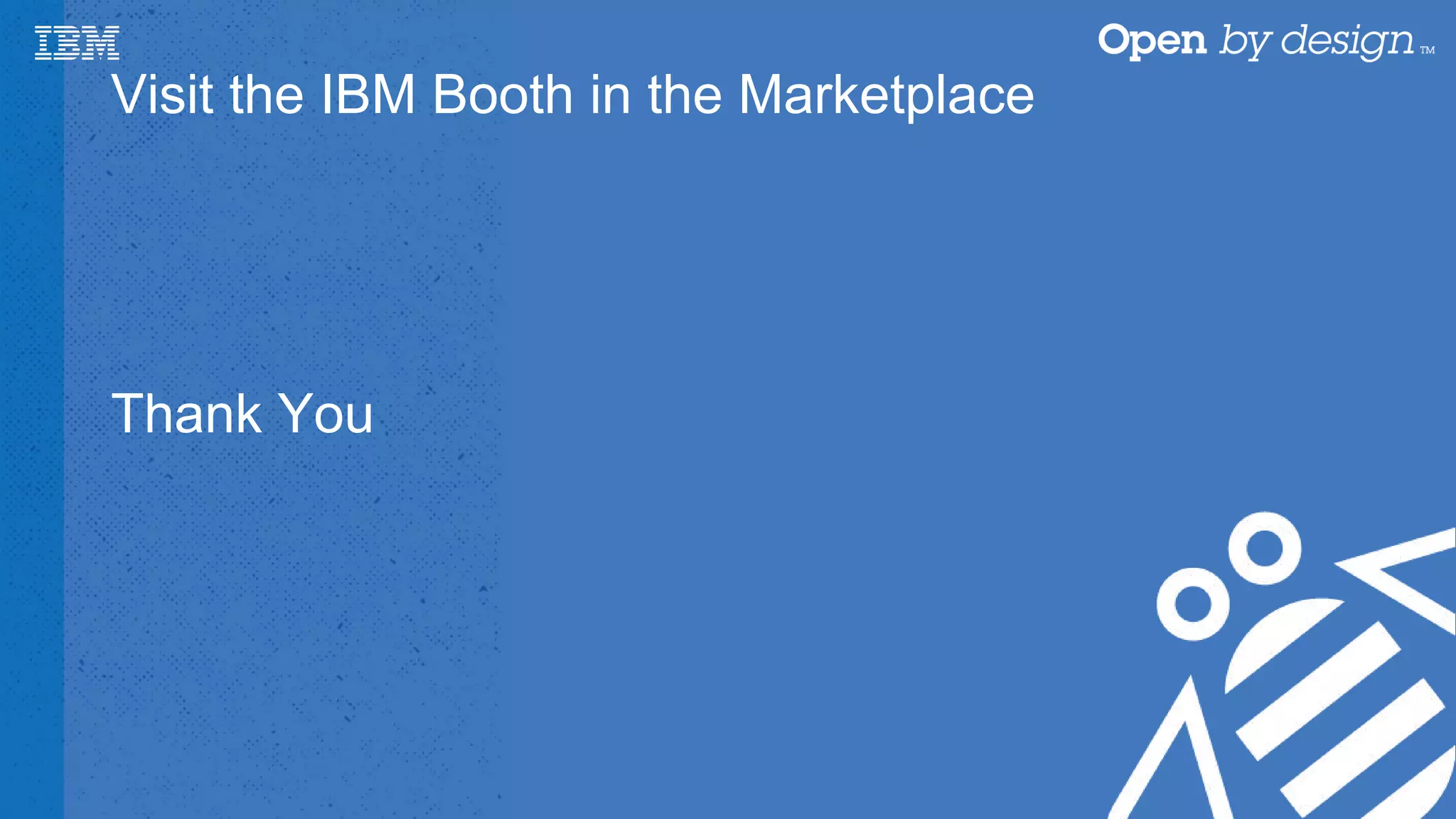 Thank You
Visit the IBM Booth in the Marketplace
 