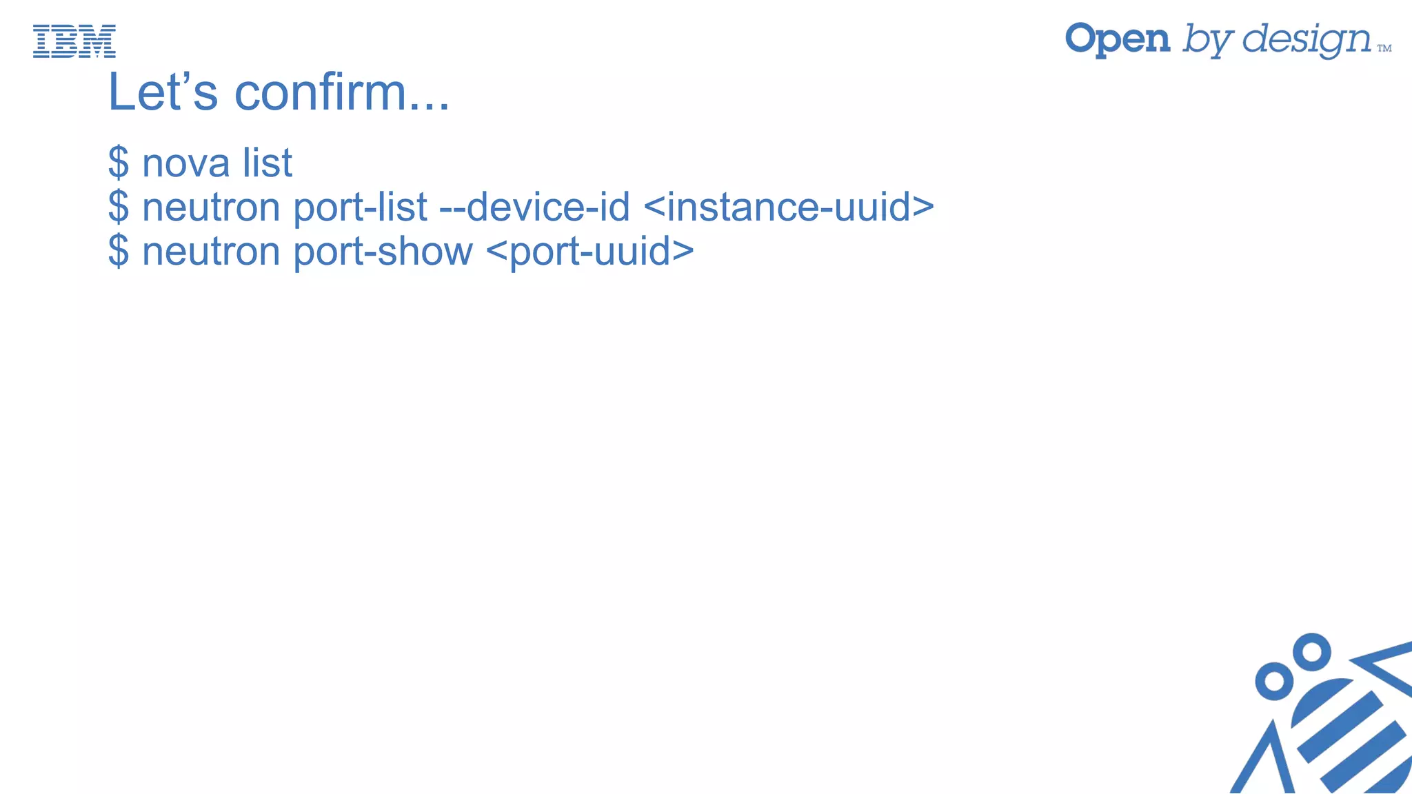 Let’s confirm...
$ nova list
$ neutron port-list --device-id <instance-uuid>
$ neutron port-show <port-uuid>
 