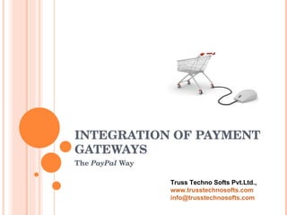 INTEGRATION OF PAYMENT GATEWAYS The  PayPal  Way Truss Techno Softs Pvt.Ltd., www.trusstechnosofts.com [email_address]   