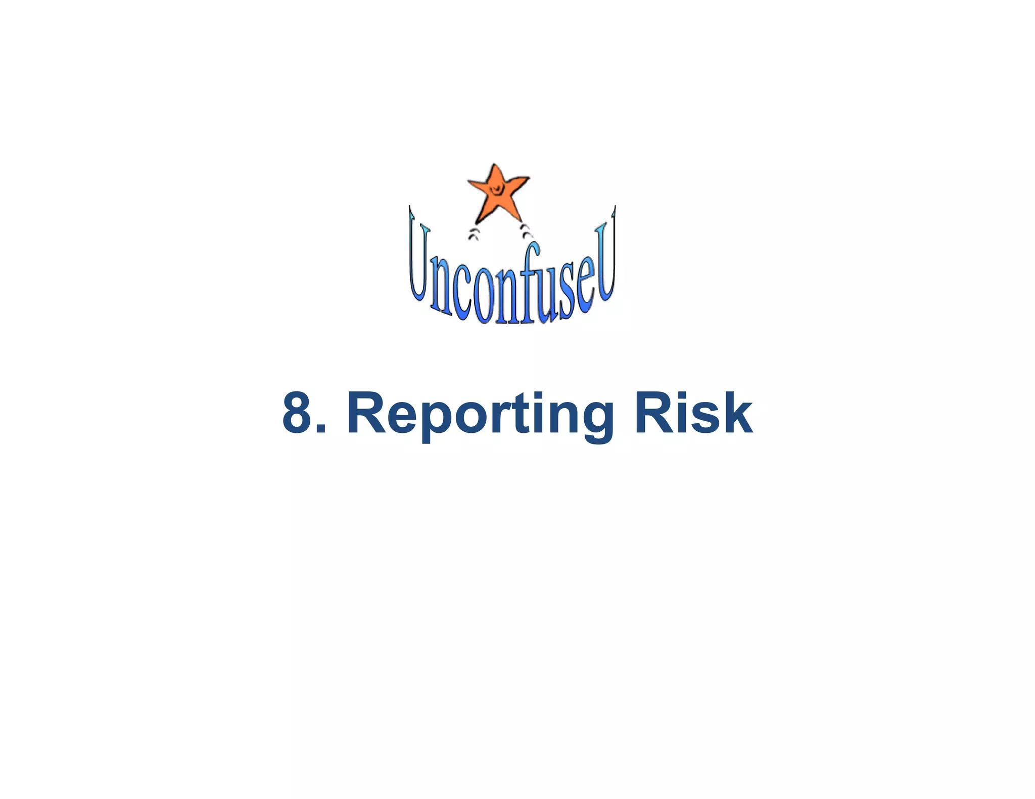 8. Reporting Risk
 