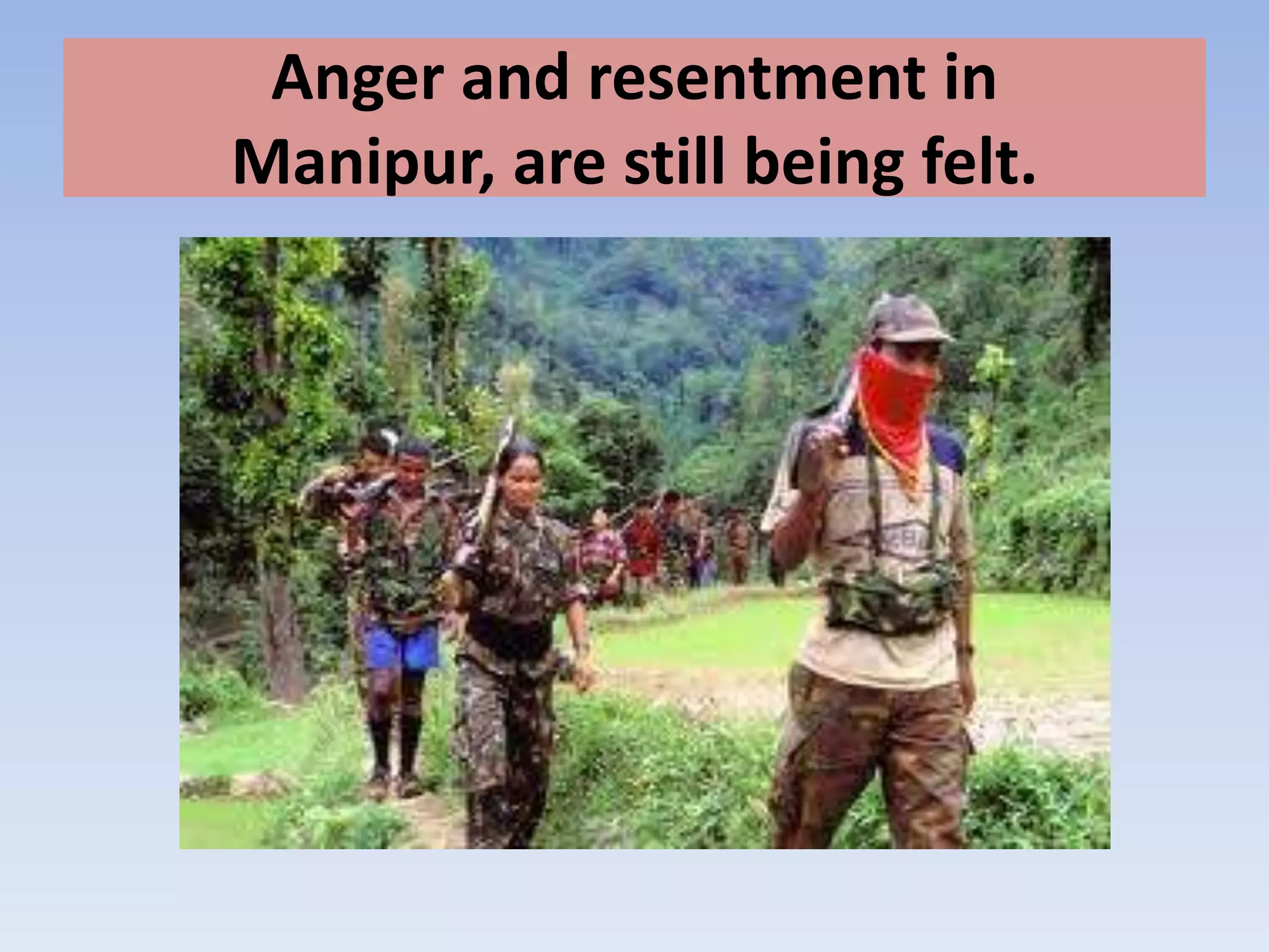 Anger and resentment in
Manipur, are still being felt.
 