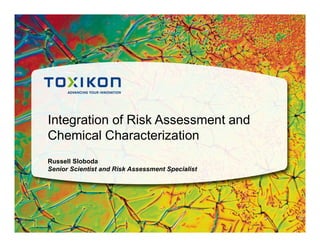 Integration of Risk Assessment and
Chemical Characterization
Russell Sloboda
Senior Scientist and Risk Assessment Specialist
 
