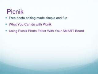 Picnik Free photo editing made simple and fun What You Can do with Picnik Using Picnik Photo Editor With Your SMART Board 