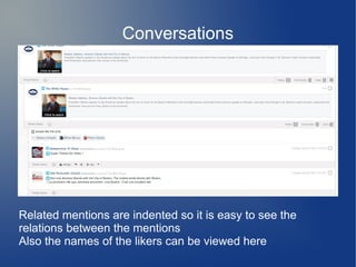 Conversations
Related mentions are indented so it is easy to see the
relations between the mentions
Also the names of the likers can be viewed here
 