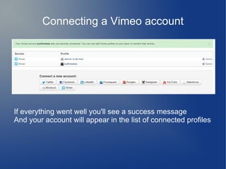 Connecting a Vimeo account
If everything went well you'll see a success message
And your account will appear in the list of connected profiles
 