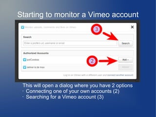 Starting to monitor a Vimeo account
This will open a dialog where you have 2 options
• Connecting one of your own accounts (2)
• Searching for a Vimeo account (3)
 