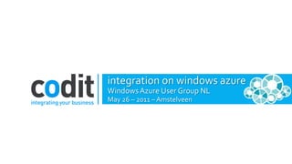 integration on windows azure Windows Azure User Group NL May 26 – 2011 – Amstelveen 