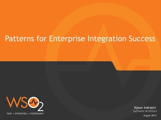 August 2014	

Patterns for Enterprise Integration Success 	

Software Architect	

Kasun Indrasiri	

 