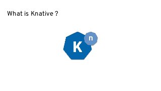 What is Knative ?
 
