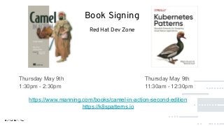 Book Signing
Red Hat Dev Zone
Thursday May 9th
1:30pm - 2:30pm
Thursday May 9th
11:30am - 12:30pm
https://www.manning.com/books/camel-in-action-second-edition
https://k8spatterns.io
 