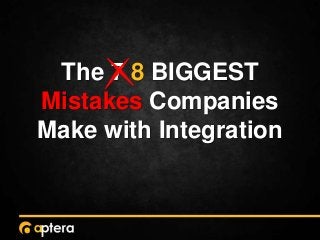 The 7 8 BIGGEST
Mistakes Companies
Make with Integration
 