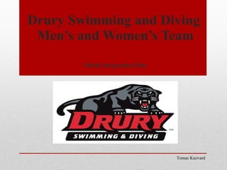 Drury Swimming and Diving  Men’s and Women’s Team Media Integration Plan Tomas Kuzvard 