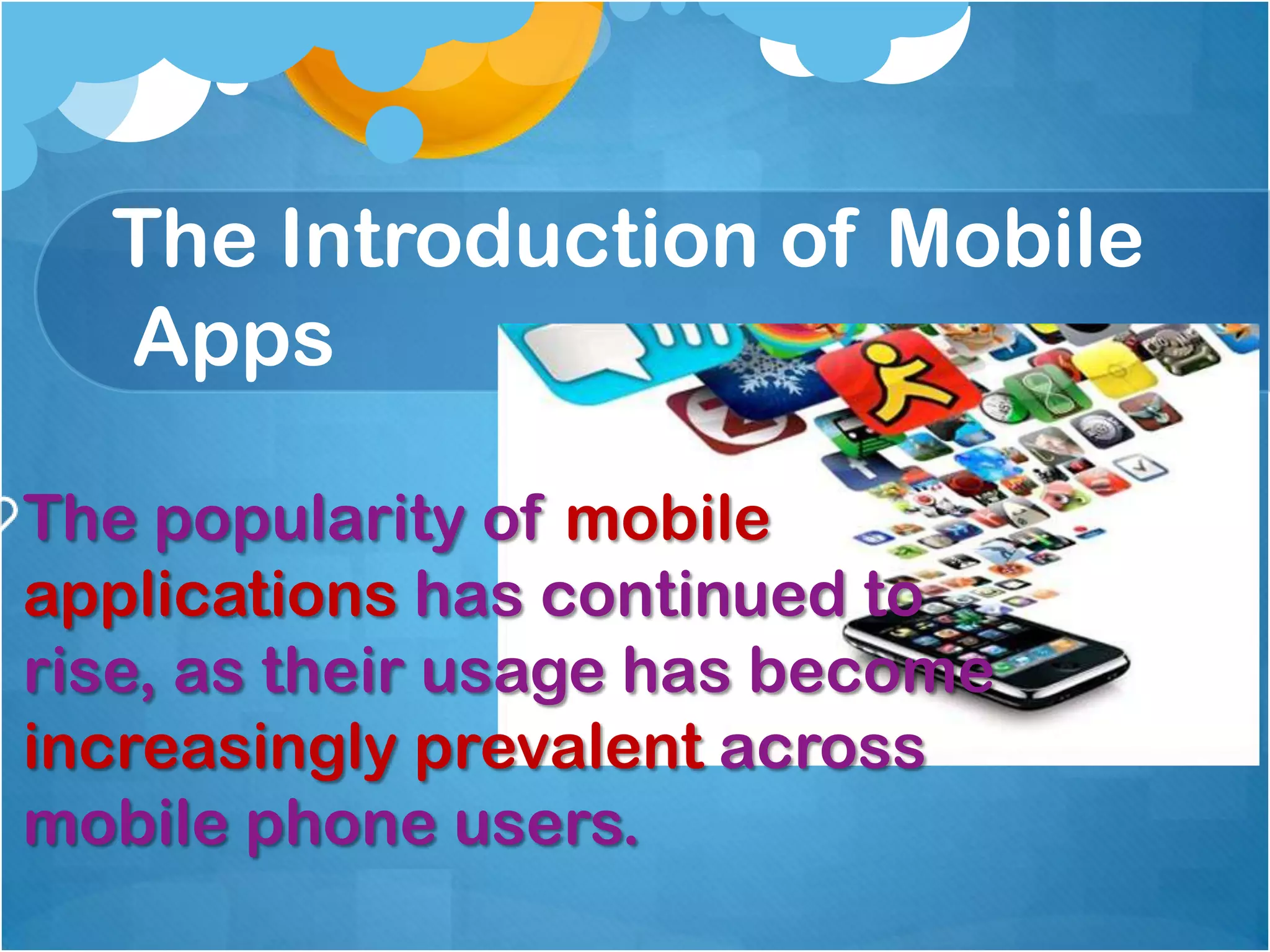 The Introduction of Mobile
  Apps

The popularity of mobile
applications has continued to
rise, as their usage has become
increasingly prevalent across
mobile phone users.
 