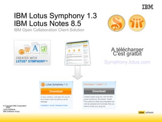 IBM Lotus Symphony 1.3 IBM Lotus Notes 8.5 IBM Open Collaboration Client Solution © Copyright IBM Corporation 2009 Lotus Software IBM Software Group A télécharger C'est gratuit Symphony.lotus.com 