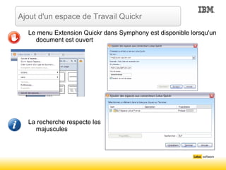 Le menu Extension Quickr dans Symphony est disponible lorsqu'un document est ouvert La recherche respecte les majuscules Ajout d'un espace de Travail Quickr 