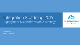 Integration Roadmap 2015
Highlights of Microsoft’s Vision & Strategy
Dan Toomey
Mexia Consulting
 