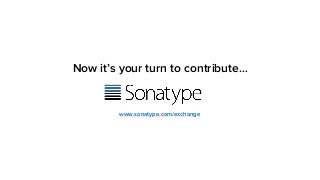 www.sonatype.com/exchange
Now it’s your turn to contribute…
 