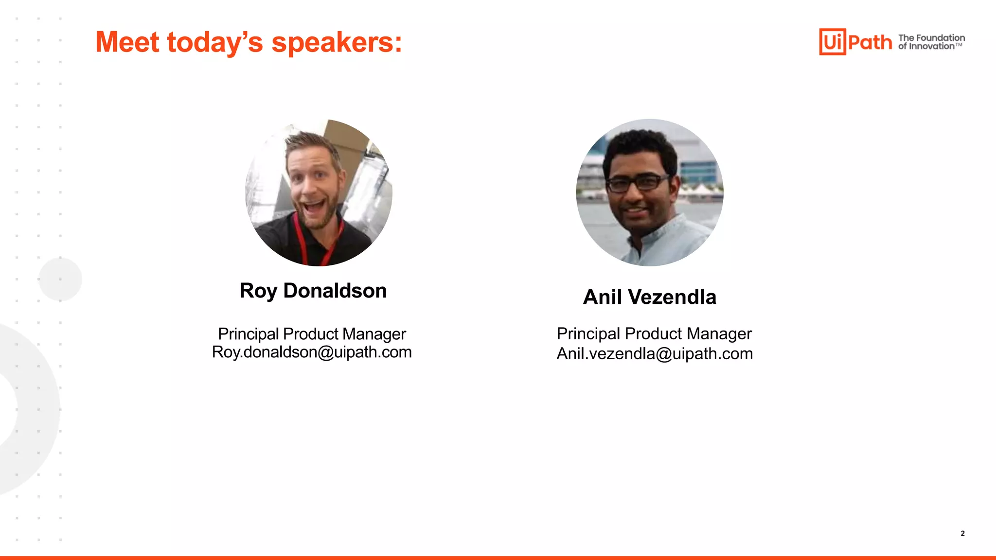 2
Roy Donaldson Anil Vezendla
Principal Product Manager
Roy.donaldson@uipath.com
Meet today’s speakers:
Principal Product Manager
Anil.vezendla@uipath.com
 