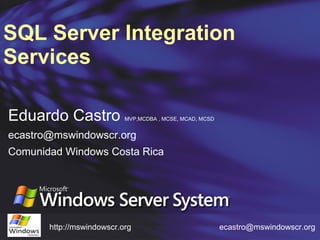SQL Server Integration Services Eduardo Castro  MVP,MCDBA , MCSE, MCAD, MCSD  [email_address] Comunidad Windows Costa Rica 