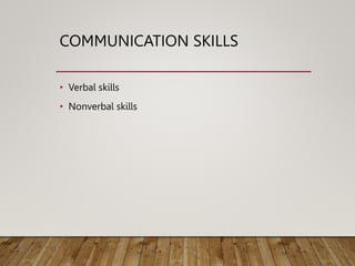 COMMUNICATION SKILLS
• Verbal skills
• Nonverbal skills
 